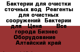 Бактерии для очистки сточных вод. Реагенты для очистных сооружений. Бактерии для › Цена ­ 1 - Все города Бизнес » Оборудование   . Алтайский край